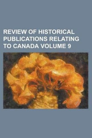 Cover of Review of Historical Publications Relating to Canada Volume 9