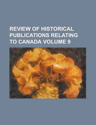 Book cover for Review of Historical Publications Relating to Canada Volume 9