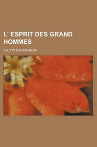 Cover of L' Esprit Des Grand Hommes; Ou Dits Memorables