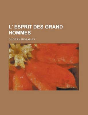 Book cover for L' Esprit Des Grand Hommes; Ou Dits Memorables