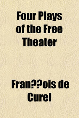 Book cover for Four Plays of the Free Theater; The Fossils, by Franc OIS de Curel the Serenade, by Jean Jullien Franc Oise' Luck, by Georges de Porto-Riche the Dupe, by Georges Ancey