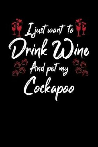 Cover of I Just Wanna Drink Wine And Pet My Cockapoo