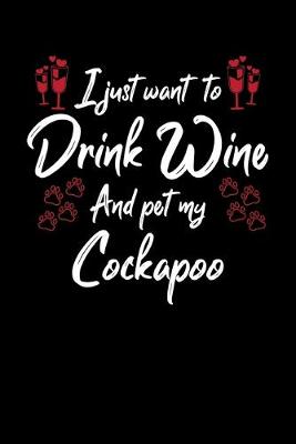 Book cover for I Just Wanna Drink Wine And Pet My Cockapoo