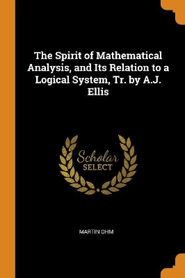 Book cover for The Spirit of Mathematical Analysis, and Its Relation to a Logical System, Tr. by A.J. Ellis