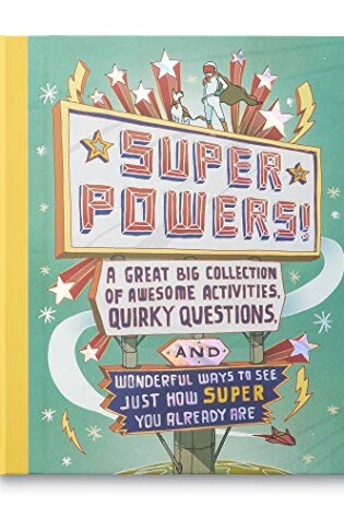 Cover of Superpowers -- A Great Big Collection of Awesome Activities, Quirky Questions, and Wonderful Ways to See Just How Super You Already Are