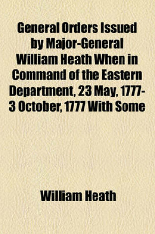 Cover of General Orders Issued by Major-General William Heath When in Command of the Eastern Department, 23 May, 1777- 3 October, 1777 with Some