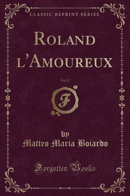 Book cover for Roland l'Amoureux, Vol. 2 (Classic Reprint)