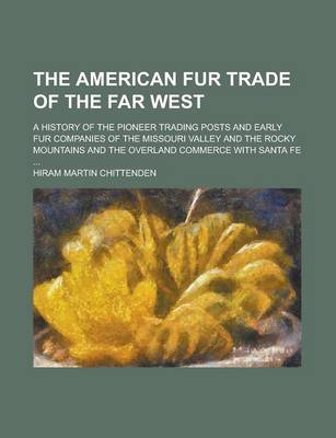 Book cover for The American Fur Trade of the Far West; A History of the Pioneer Trading Posts and Early Fur Companies of the Missouri Valley and the Rocky Mountains and the Overland Commerce with Santa Fe ...