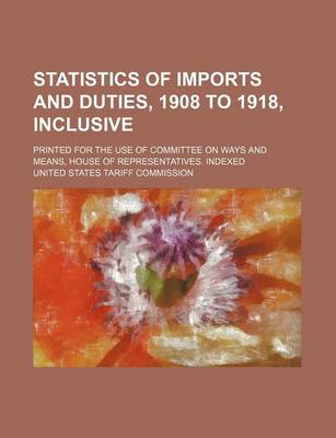 Book cover for Statistics of Imports and Duties, 1908 to 1918, Inclusive; Printed for the Use of Committee on Ways and Means, House of Representatives. Indexed