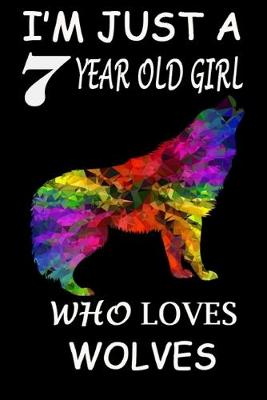 Book cover for I'm Just A 7 year Old Girl Who Loves Wolves