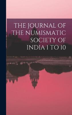 Book cover for The Journal of the Numismatic Society of India 1 to 10