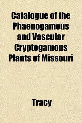 Book cover for Catalogue of the Phaenogamous and Vascular Cryptogamous Plants of Missouri