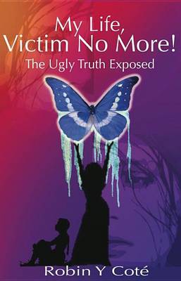 Book cover for My Life, Victim No More! the Ugly Truth Exposed