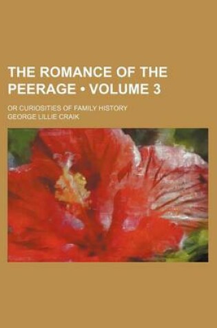 Cover of The Romance of the Peerage (Volume 3); Or Curiosities of Family History