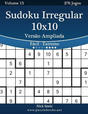 Cover of Sudoku Irregular 10x10 Versão Ampliada - Fácil ao Extremo - Volume 13 - 276 Jogos