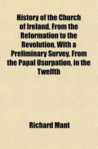 Cover of History of the Church of Ireland, from the Reformation to the Revolution, with a Preliminary Survey, from the Papal Usurpation, in the Twelfth