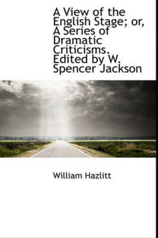 Cover of A View of the English Stage; Or, a Series of Dramatic Criticisms. Edited by W. Spencer Jackson
