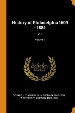 Cover of History of Philadelphia 1609 - 1884