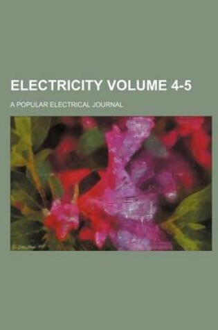 Cover of Electricity; A Popular Electrical Journal Volume 4-5