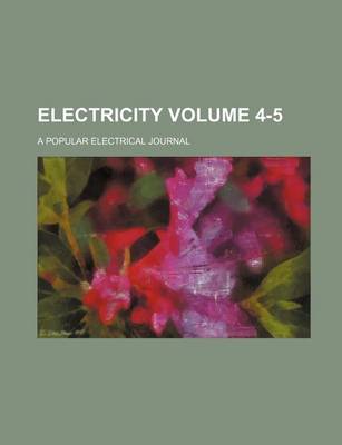 Book cover for Electricity; A Popular Electrical Journal Volume 4-5