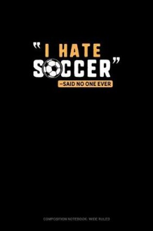 Cover of I Hate Soccer -Said No One Ever