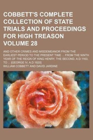 Cover of Cobbett's Complete Collection of State Trials and Proceedings for High Treason Volume 28; And Other Crimes and Misdemeanor from the Earliest Period to the Present Time from the Ninth Year of the Reign of King Henry, the Second, A.D.1163, to [George IV,