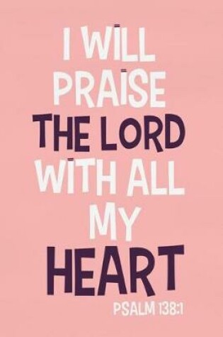 Cover of I Will Praise the Lord with All My Heart - Psalm 138