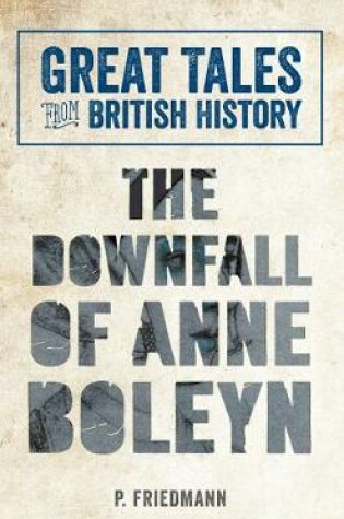 Cover of Great Tales from British History The Downfall of Anne Boleyn