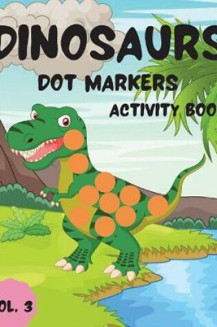 Cover of Dinosaurs Dot Markers Activity Book Vol.3
