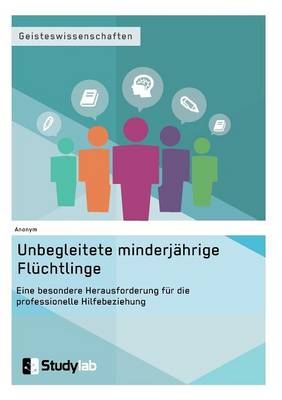 Book cover for Unbegleitete minderjahrige Fluchtlinge. Eine besondere Herausforderung fur die professionelle Hilfebeziehung