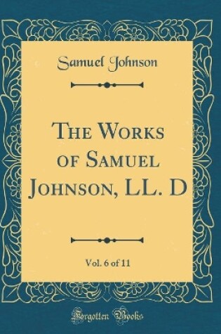 Cover of The Works of Samuel Johnson, LL. D, Vol. 6 of 11 (Classic Reprint)