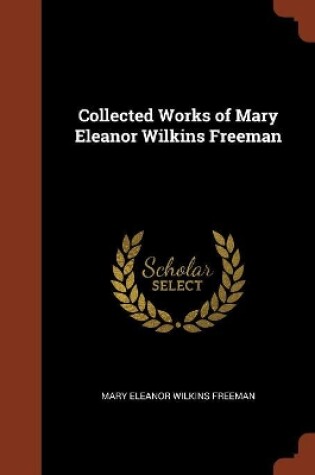 Cover of Collected Works of Mary Eleanor Wilkins Freeman