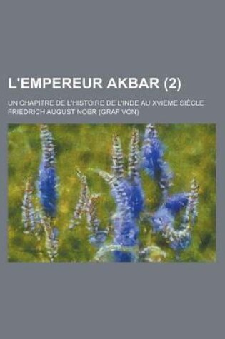 Cover of L'Empereur Akbar; Un Chapitre de L'Histoire de L'Inde Au Xvieme Siecle (2 )