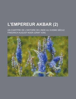 Book cover for L'Empereur Akbar; Un Chapitre de L'Histoire de L'Inde Au Xvieme Siecle (2 )