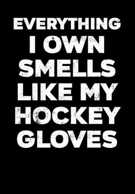 Book cover for Ice Hockey Game Statistics Record Keeper Everything I Own Smells Like My Hockey Gloves