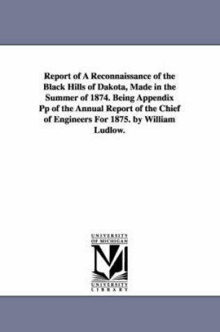 Cover of Report of a Reconnaissance of the Black Hills of Dakota, Made in the Summer of 1874. Being Appendix Pp of the Annual Report of the Chief of Engineers