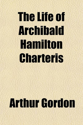 Book cover for The Life of Archibald Hamilton Charteris