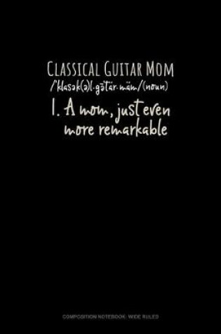 Cover of Classical Guitar Mom (Noun) 1.A Mom, Just Even More Remarkable