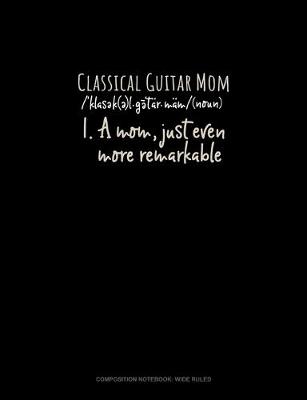 Book cover for Classical Guitar Mom (Noun) 1.A Mom, Just Even More Remarkable