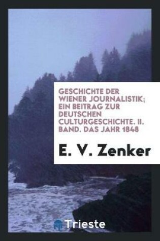 Cover of Geschichte Der Wiener Journalistik; Ein Beitrag Zur Deutschen Culturgeschichte. II. Band. Das Jahr 1848