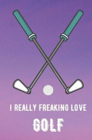 Cover of I Really Freaking Love Golf