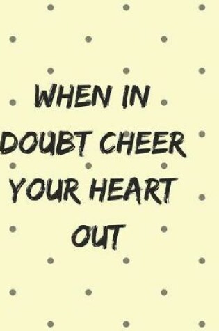 Cover of When in Doubt Cheer Your Heart Out