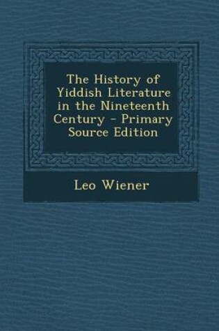 Cover of The History of Yiddish Literature in the Nineteenth Century - Primary Source Edition