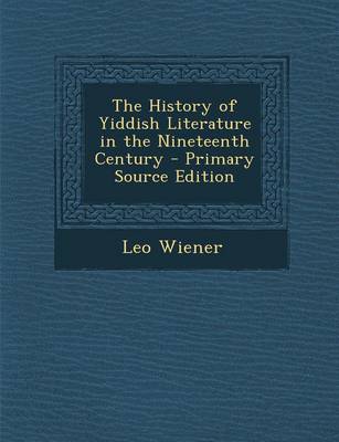 Book cover for The History of Yiddish Literature in the Nineteenth Century - Primary Source Edition