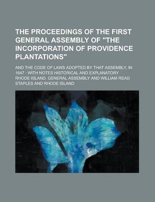 Book cover for The Proceedings of the First General Assembly of the Incorporation of Providence Plantations; And the Code of Laws Adopted by That Assembly, in 1647