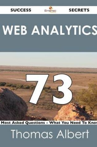 Cover of Web Analytics 73 Success Secrets - 73 Most Asked Questions on Web Analytics - What You Need to Know