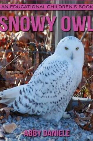 Cover of Snowy Owl! An Educational Children's Book about Snowy Owl with Fun Facts & Photo