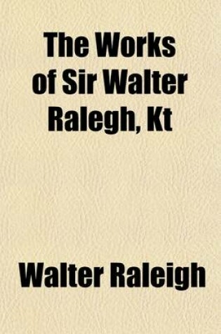 Cover of The Works of Sir Walter Ralegh, Kt Volume 6; The History of the World
