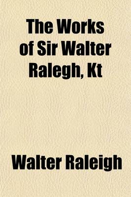 Book cover for The Works of Sir Walter Ralegh, Kt Volume 6; The History of the World