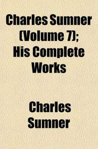 Cover of Charles Sumner (Volume 7); His Complete Works